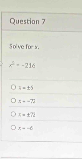 Solve for x.
x^3=-216
x=± 6
x=-72
x=± 72
x=-6