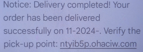 Notice: Delivery completed! Your 
order has been delivered 
successfully on 11-2024-. Verify the 
pick-up point: ntyib5p.ohaciw.com