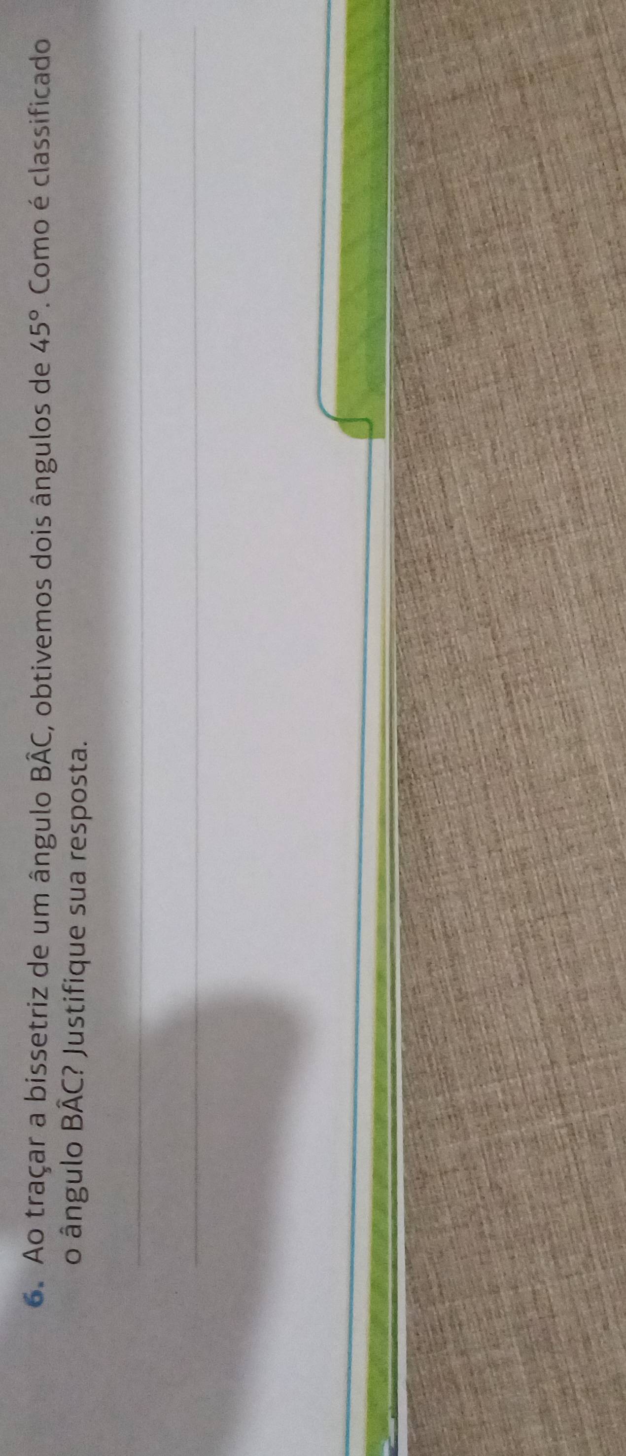 Ao traçar a bissetriz de um ângulo Bhat AC , obtivemos dois ângulos de 45°. Como é classificado 
o ângulo Bwidehat AC ? Justifique sua resposta. 
_ 
_