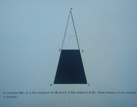 In triangle ABC, D is the midpoint of AB and E is the midpoint of BC. What fraction of the triangle 
is shaded?