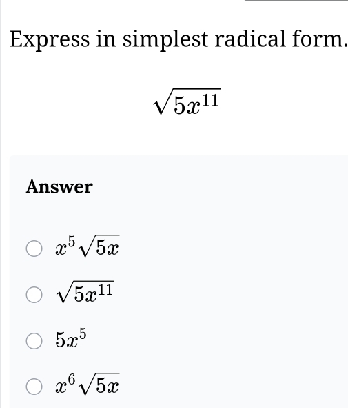 Express in simplest radical form.
sqrt(5x^(11))
Answer
x^5sqrt(5x)
sqrt(5x^(11))
5x^5
x^6sqrt(5x)