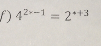 4^(2*-1)=2^(*+3)