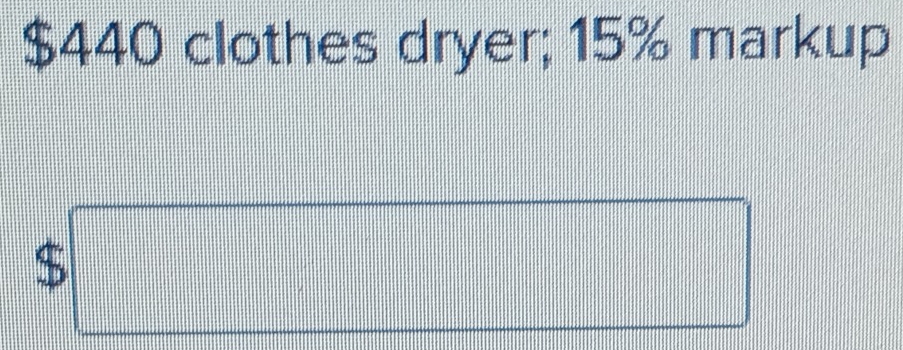 $440 clothes dryer; 15% markup
$