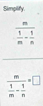 Simplify.
frac m 1/m - 1/n =□