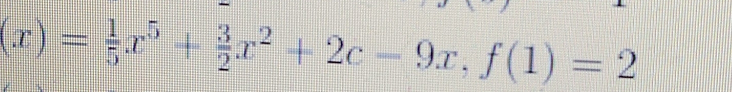 (x)= 1/5 x^5+ 3/2 x^2+2c-9x, f(1)=2