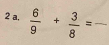  6/9 + 3/8 = _