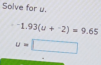 Solve for u.
-1.93(u+^-2)=9.65
u=□