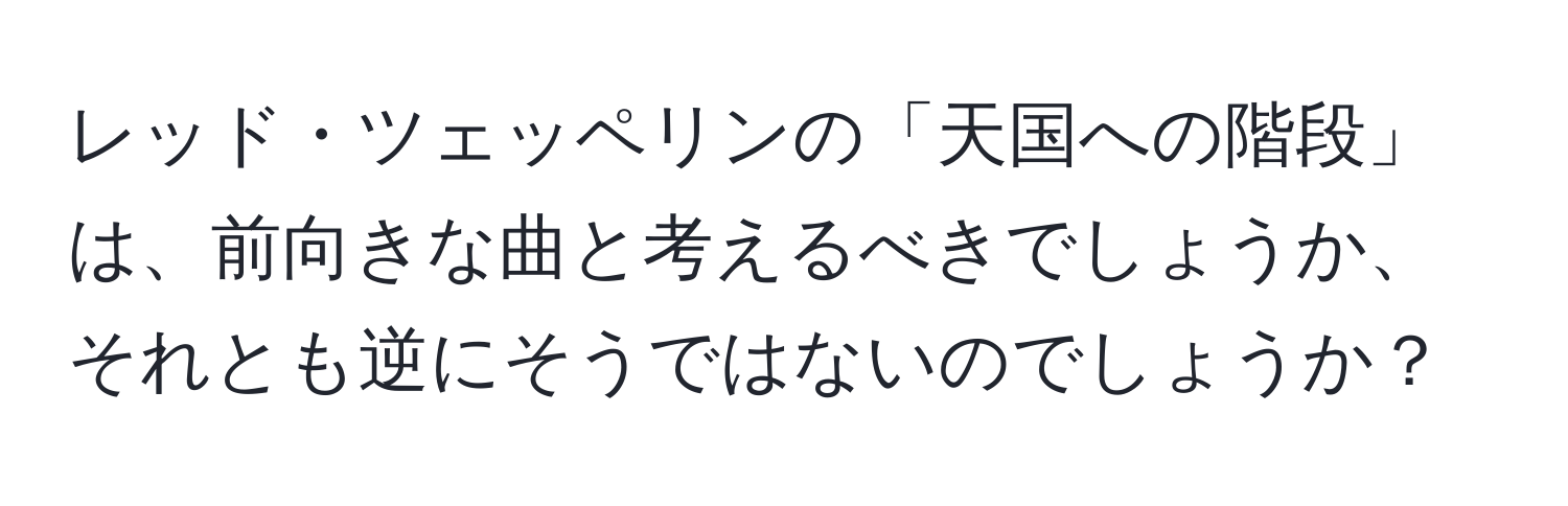 レッド・ツェッペリンの「天国への階段」は、前向きな曲と考えるべきでしょうか、それとも逆にそうではないのでしょうか？