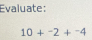 Evaluate:
10+^-2+^-4