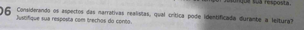 Justinque sua resposta. 
6 Considerando os aspectos das narrativas realistas, qual crítica pode identificada durante a leitura? 
Justifique sua resposta com trechos do conto.