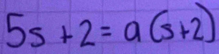 5s+2=a(s+2)