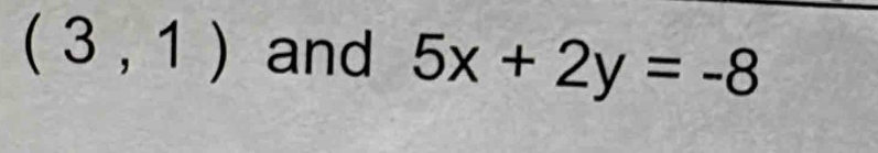 (3,1) and 5x+2y=-8