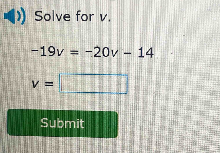 Solve for v.
-19v=-20v-14
v=□
Submit