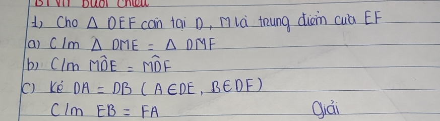 Cho △ OEF can tai D, nlà toung dièn cuà EF
(a) CIm △ DME=△ DMF
b) Clm Mwidehat DE=mwidehat DF
() Ké DA=DB(A∈ DE,B∈ DF)
C/mEB=FA Qiái