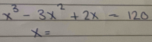 x^3-3x^2+2x=120
x=