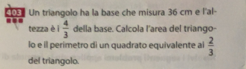 Risolto:Un triangolo ha la base che misura 36 cm e l'al- tezza è i 4/3 ...