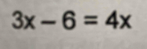 3x-6=4x