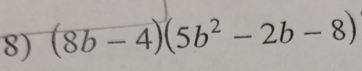 (8b-4)(5b^2-2b-8)