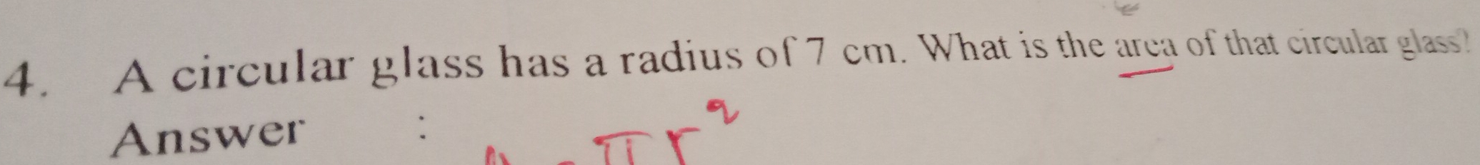 A circular glass has a radius of 7 cm. What is the area of that circular glass 
Answer