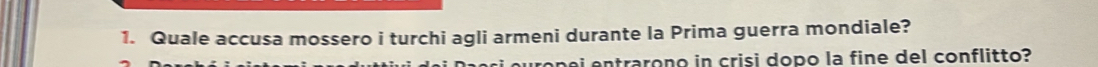 Quale accusa mossero i turchi agli armeni durante la Prima guerra mondiale? 
ai entrarono in crisi dopo la fine del conflitto?