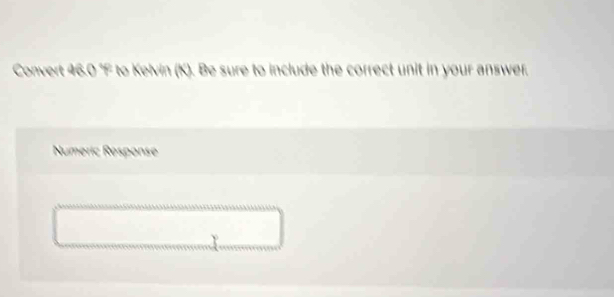 Convert 46.0 °F to Kelvin (K). Be sure to include the correct unit in your answer. 
Numeric Response
P