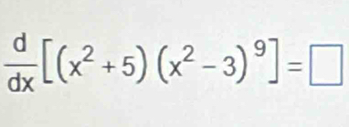  d/dx [(x^2+5)(x^2-3)^9]=□