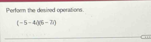 Perform the desired operations.
(-5-4i)(6-7i)