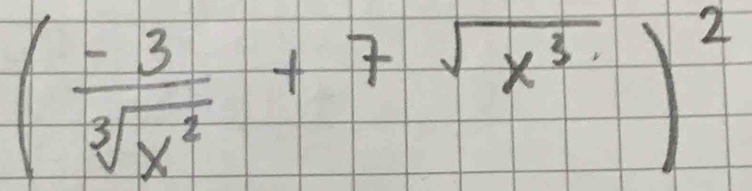 ( (-3)/sqrt[3](x^2) +7sqrt(x^3))^2