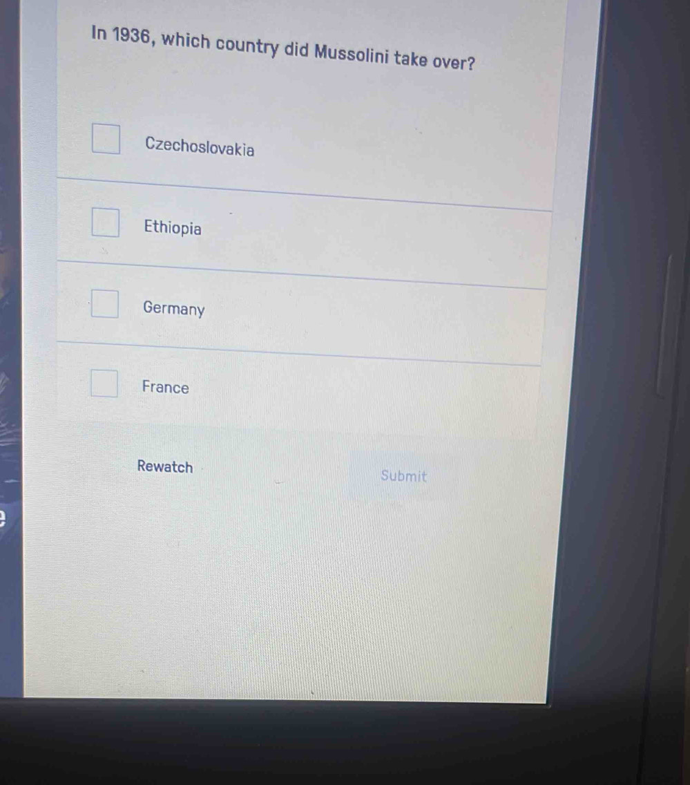 In 1936, which country did Mussolini take over?
Czechoslovakia
Ethiopia
Germany
France
Rewatch
Submit