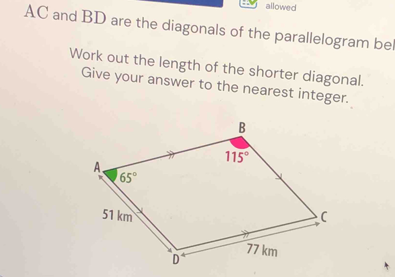 allowed
AC and BD are the diagonals of the parallelogram bel
Work out the length of the shorter diagonal.
Give your answer to the nearest integer.