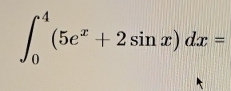 ∈t _0^(4(5e^x)+2sin x)dx=