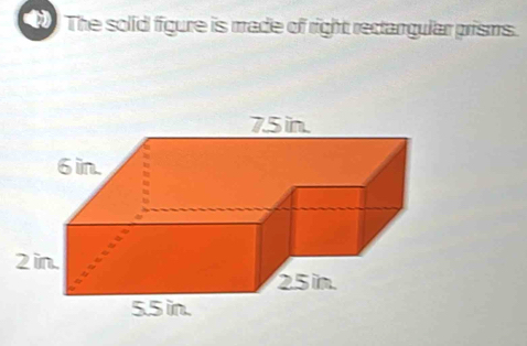 The solid figure is made of right rectangular prisms.