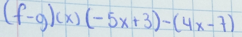 (f-g)(x)(-5x+3)-(4x-7)