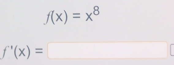 f(x)=x^8
f'(x)=□