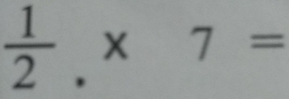  1/2 .* 7=