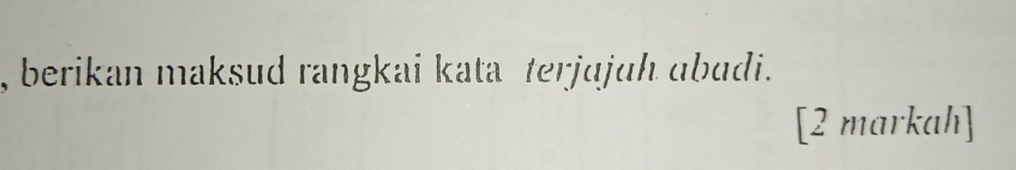 berikan maksud rangkai kata terjujuh abudi. 
[2 markah]