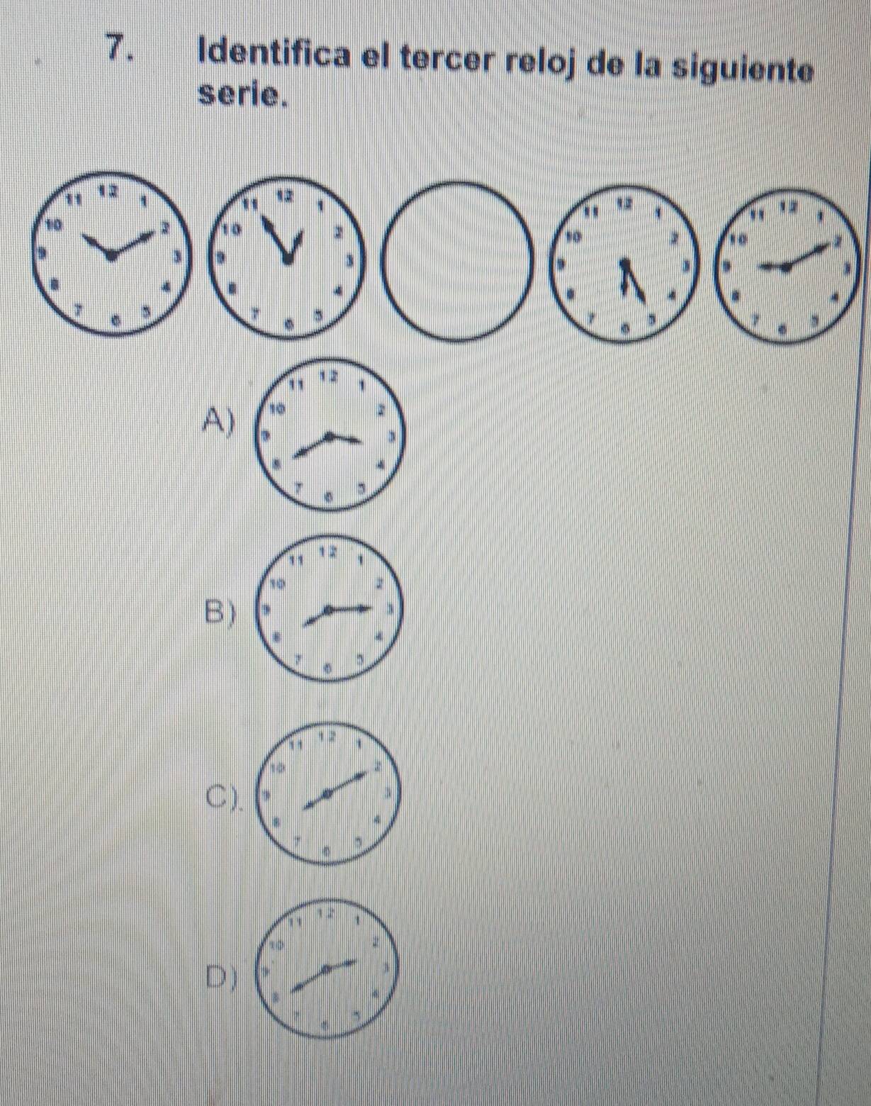 Identifica el tercer reloj de la siguiente
serie.
. 12 12 '
so z
*
*
-
7
A)
B)
C)
D )