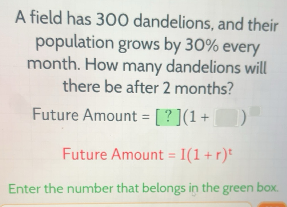 Solved: A field has 300 dandelions, and their population grows by 30% ...