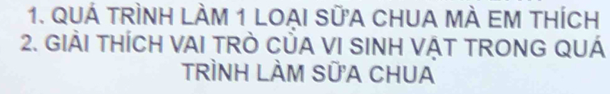 Quá tRình lÀm 1 LoạI sửa chUa mÀ Em thích 
2. GIẢI THÍCH VAI TRÒ CủA VI SINH VẠT TRONG QUÁ 
TRÌnH LÀM SửA CHUA