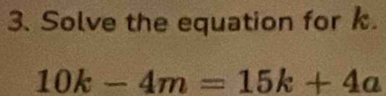 Solve the equation for k.
10k-4m=15k+4a