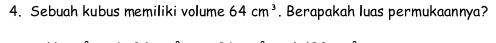 Sebuah kubus memiliki volume 64cm^3. Berapakah luas permukaannya?