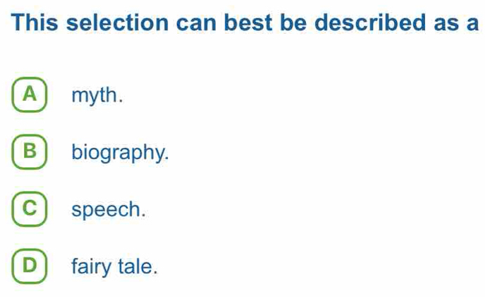 This selection can best be described as a
A ) myth.
B ) biography.
C ) speech.
D ) fairy tale.