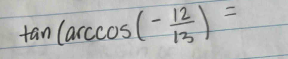 tan (arccos (- 12/13 )=