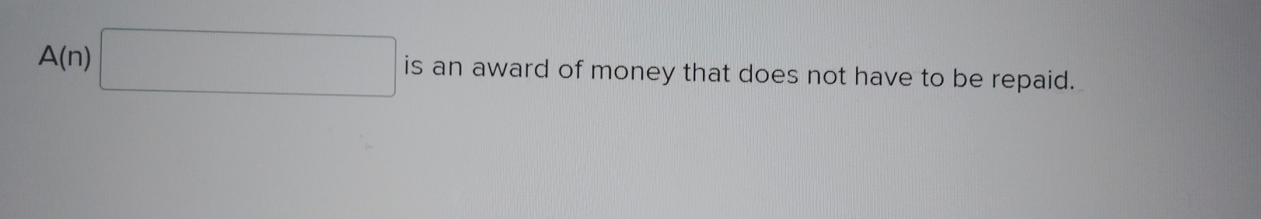 A(n)□ is an award of money that does not have to be repaid.