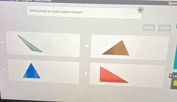 Ques 
Which shows an acute scalene triangle? 
CLEAR CHECK 
Lar