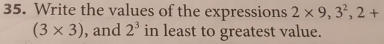 Write the values of the expressions 2* 9,3^2, 2+
(3* 3) , and 2^3 in least to greatest value.