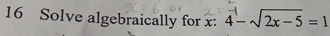 Solve algebraically for x : 4− √2x − 5 = 1