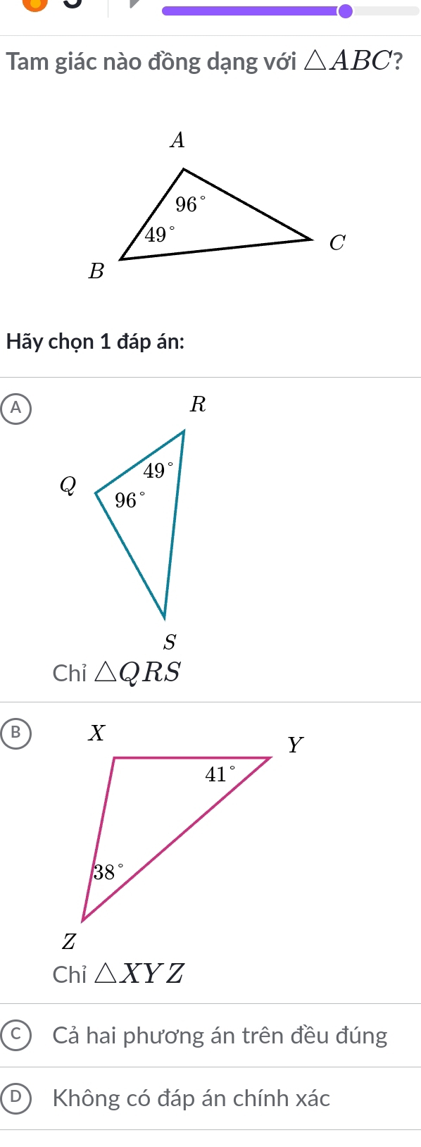 Tam giác nào đồng dạng với △ ABC ?
Hãy chọn 1 đáp án:
A
Chi△ QRS
B
Chỉ △ XYZ
C Cả hai phương án trên đều đúng
D Không có đáp án chính xác