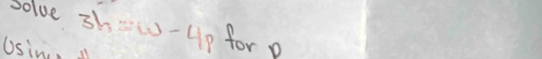 solve 3hww-4p for p
Usin.