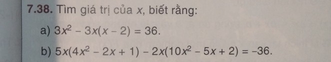 Tìm giá trị của x, biết rằng: 
a) 3x^2-3x(x-2)=36. 
b) 5x(4x^2-2x+1)-2x(10x^2-5x+2)=-36.